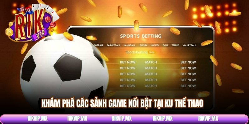 Khám phá các sảnh game nổi bật tại Ku thể thao