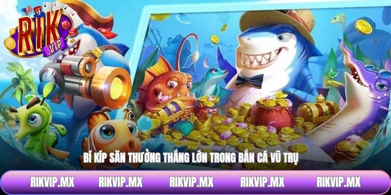 Bí kíp săn thưởng thắng lớn trong bắn cá vũ trụ