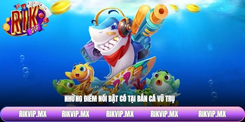 Những điểm nổi bật có tại bắn cá vũ trụ