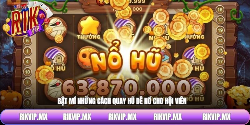 Bật mí những cách quay hũ dễ nổ cho hội viên