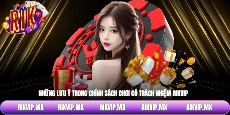 Những lưu ý trong chính sách chơi có trách nhiệm RIKVIP