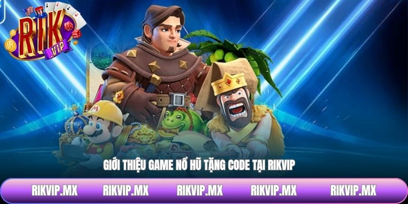 Giới thiệu game nổ hũ tặng Code tại RIKVIP